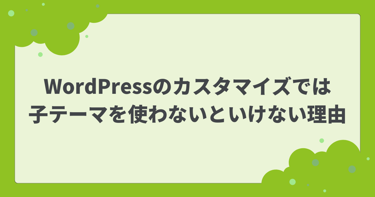 WordPressテーマのカスタマイズでは子テーマを使わないといけない理由