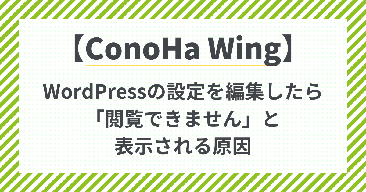 【ConoHa Wing】Wordpressの設定を編集したら「閲覧できません」と表示される原因